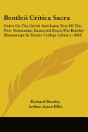Bentleii Critica Sacra: Notes On The Greek And Latin Text Of The New Testament, Extracted From The Bentley Manuscript In Trinity College Library (1862)