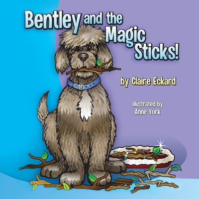 Bentley and the Magic Sticks - Eckard, Claire