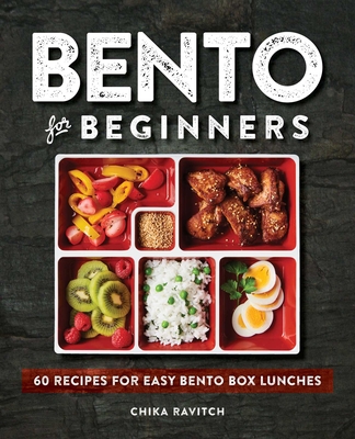 Bento for Beginners: 60 Recipes for Easy Bento Box Lunches - Ravitch, Chika