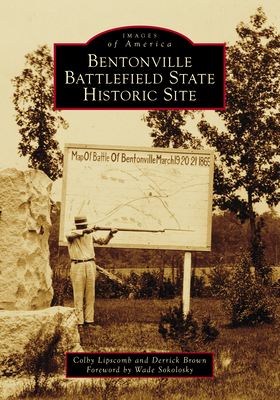 Bentonville Battlefield State Historic Site - Lipscomb, Colby, and Brown, Derrick, and Sokolosky, Wade (Foreword by)