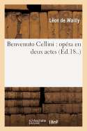 Benvenuto Cellini: Op?ra En Deux Actes (?d.18..)