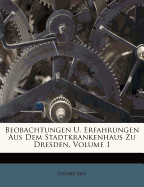 Beobachtungen U. Erfahrungen Aus Dem Stadtkrankenhaus Zu Dresden, Volume 1