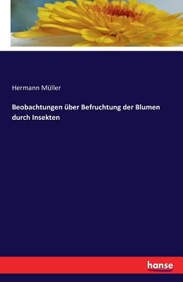 Beobachtungen Uber Befruchtung Der Blumen Durch Insekten - M?ller, Hermann