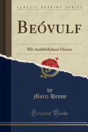 Beovulf: Mit Ausfuhrlichem Glossar (Classic Reprint)