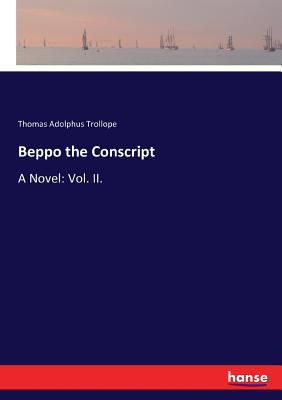 Beppo the Conscript: A Novel: Vol. II. - Trollope, Thomas Adolphus