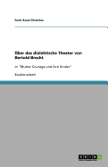 ?ber das dialektische Theater von Bertold Brecht: In "Mutter Courage und ihre Kinder"