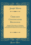 ?ber Den Continuator Reginonis: Inaugural-Dissertation Zur Erlangung Der Philosophischen Doktorw?rde Bei Der Philosophischen Fakult?t Der Universit?t Leipzig (Classic Reprint)