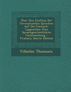 ?ber Den Einfluss Der Germanischen Sprachen Auf Die Finnisch-Lappischen: Eine Sprachgeschichtliche Untersuchung