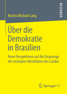 ?ber Die Demokratie in Brasilien: Neue Perspektiven Auf Die Urspr?nge Der Multiplen Identit?ten Des Landes