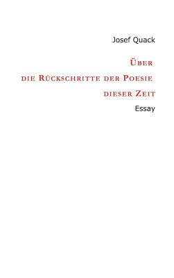 ?ber die R?ckschritte der Poesie dieser Zeit: Essay - Quack, Josef