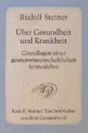 ?ber Gesundheit Und Krankheit: Grundlagen Einer Geisteswissenschaftlichen Sinneslehre. Achtzehn Vortr?ge Gehalten Vor Den Arbeitern Am Goetheanumbau...F?r Die Arbeiter Am Goetheanumbau, II) - Steiner, Rudolf