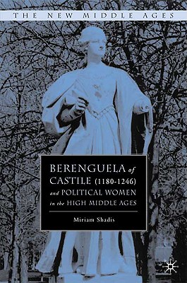 Berenguela of Castile (1180-1246) and Political Women in the High Middle Ages - Shadis, M