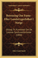 Beretning Om Fante-Eller Landstrygerfolket I Norge: Bidrag Til Kundskab Om de Laveste Samfundsforholde (1850)