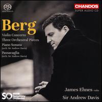 Berg: Violin Concerto; Three Orchestral Pieces; Piano Sonata; Passacaglia - James Ehnes (violin); BBC Symphony Orchestra; Andrew Davis (conductor)