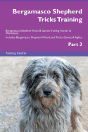 Bergamasco Shepherd Tricks Training Bergamasco Shepherd Tricks & Games Training Tracker & Workbook. Includes: Bergamasco Shepherd Multi-Level Tricks, Games & Agility. Part 3