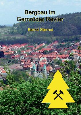 Bergbau im Gernrder Revier: Von den vermutlichen Anfngen im Hochmittelalter bis zum endgltigen Erliegen im 20. Jahrhundert - Sternal, Bernd