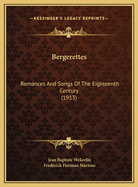 Bergerettes: Romances and Songs of the Eighteenth Century (1913)