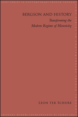 Bergson and History: Transforming the Modern Regime of Historicity - Ter Schure, Leon