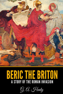 Beric the Briton: A Story of the Roman Invasion