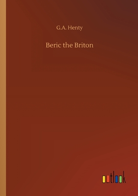 Beric the Briton - Henty, G a