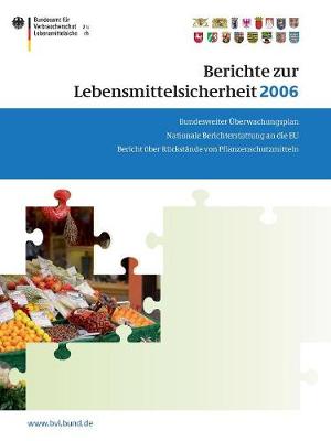 Berichte Zur Lebensmittelsicherheit 2006: Bundesweiter Uberwachungsplan; Bericht Uber Ruckstande Von Pflanzenschutzmitteln; Nationale Berichterstattung an Die Eu - Brandt, Peter (Editor)