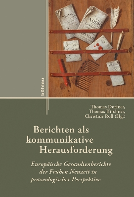 Berichten ALS Kommunikative Herausforderung: Europaische Gesandtenberichte Der Fruhen Neuzeit in Praxeologischer Perspektive - Dorfner, Thomas (Contributions by), and Kirchner, Thomas (Contributions by), and Roll, Christine (Contributions by)