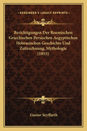 Berichtigungen Der Roemischen Griechischen Persischen Aegyptischen Hebraeischen Geschichte Und Zeitrechnung, Mythologie (1855)