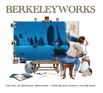 Berkeleyworks: The Art of Berkeley Breathed: From Bloom County and Beyond - Breathed, Berkeley