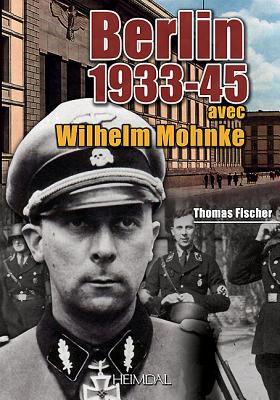 Berlin 1933-45: Avec Wilhelm Mohnke - Fischer, Thomas, Dr.