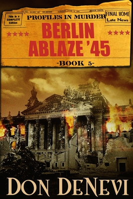 Berlin Ablaze '45: Profiles in Murder: Book 5 - DeNevi, Don