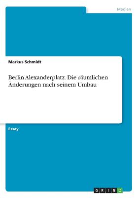 Berlin Alexanderplatz. Die Raumlichen Anderungen Nach Seinem Umbau - Schmidt, Markus