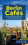 Berlin Cafes: Discover the 50 Most Remarkable Cafes in the Worlds Most Exciting City