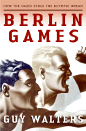 Berlin Games: How the Nazis Stole the Olympic Dream