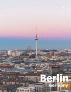 Berlin Germany: Coffee Table Photography Travel Picture Book Album Of A Deutschland Country And German City In Western Europe Large Size Photos Cover