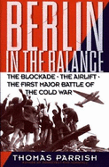 Berlin in the Balance: The Blockade, the Airlift, the First Major Battle of the Cold War