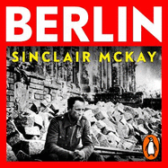 Berlin: Life and Loss in the City That Shaped The Century