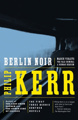 Berlin Noir: The First Three Bernie Gunther Novels - Kerr, Philip