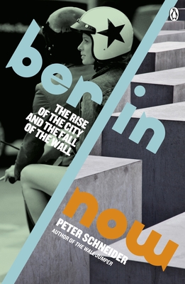 Berlin Now: The Rise of the City and the Fall of the Wall - Schneider, Peter