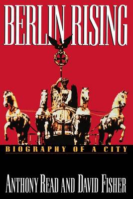 Berlin Rising: Biography of a City - Fisher, David, and Read, Anthony