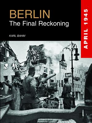 Berlin: The Final Reckoning - Bahm, Karl