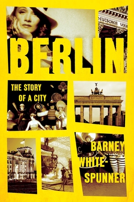 Berlin: The Story of a City - White-Spunner, Barney