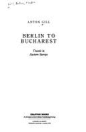 Berlin to Bucharest : travels in Eastern Europe