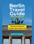 Berlin Travel Guide 2025 and Beyond