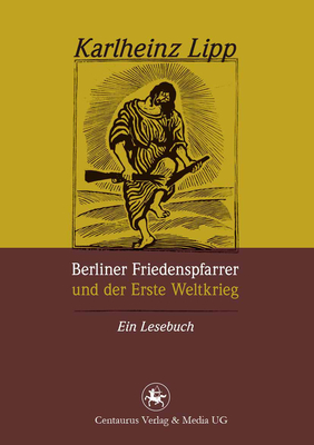 Berliner Friedenspfarrer Und Der Erste Weltkrieg: Ein Lesebuch - Lipp, Karlheinz