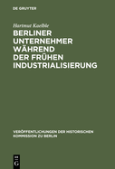 Berliner Unternehmer w?hrend der fr?hen Industrialisierung