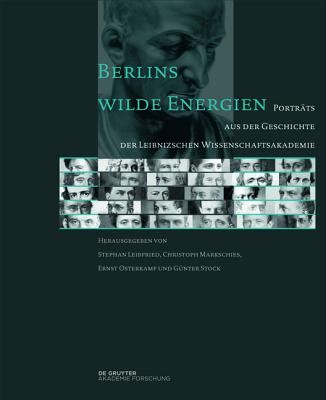 Berlins Wilde Energien: Portr?ts Aus Der Geschichte Der Leibnizschen Wissenschaftsakademie - Leibfried, Stephan (Editor), and Markschies, Christoph (Editor), and Osterkamp, Ernst (Editor)