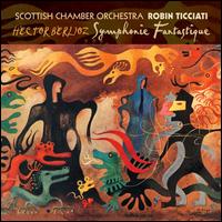 Berlioz: Symphonie Fantastique - Scottish Chamber Orchestra; Robin Ticciati (conductor)