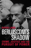 Berlusconi's Shadow: Crime, Justice and the Pursuit of Power