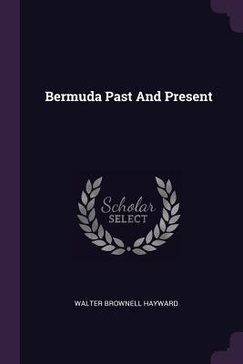 Bermuda Past And Present - Hayward, Walter Brownell