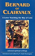 Bernard of Clairvaux: A Lover Teaching the Way of Love: Selected Spiritual Writings